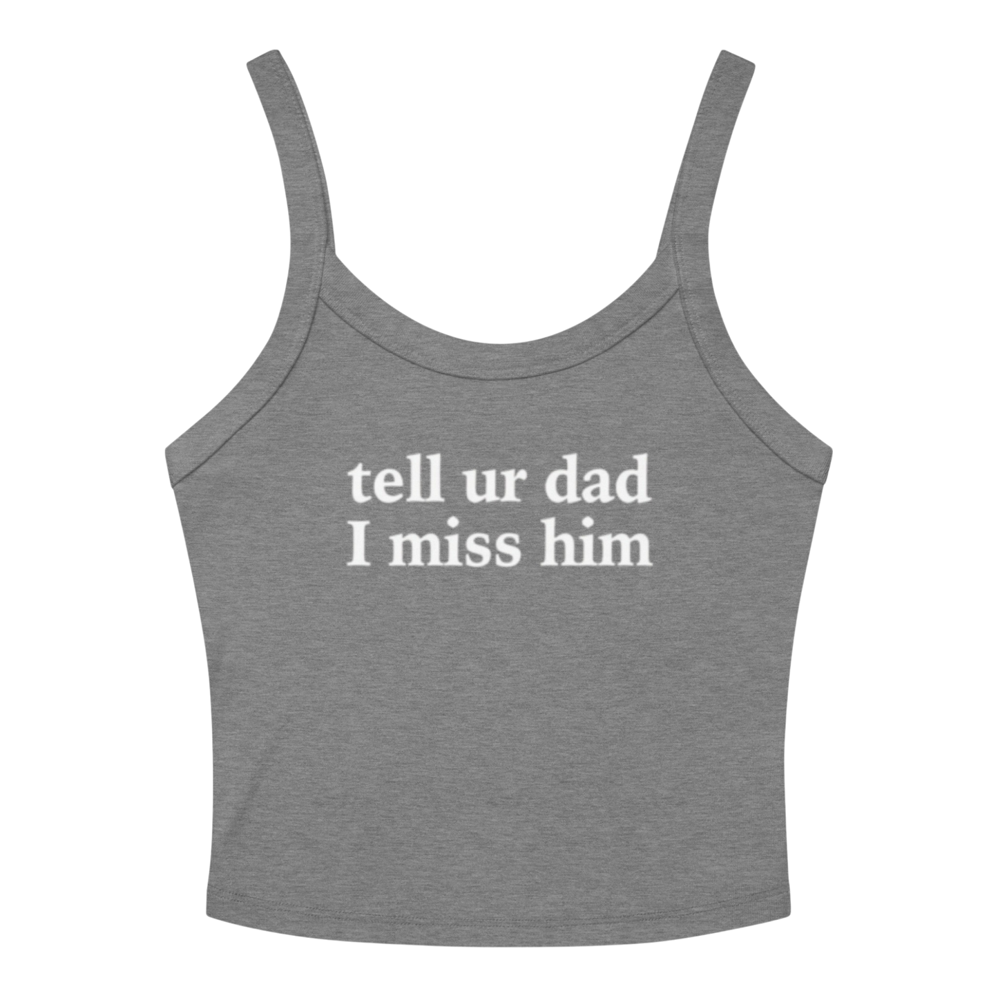 TELL UR DAD I MISS HIM TANK