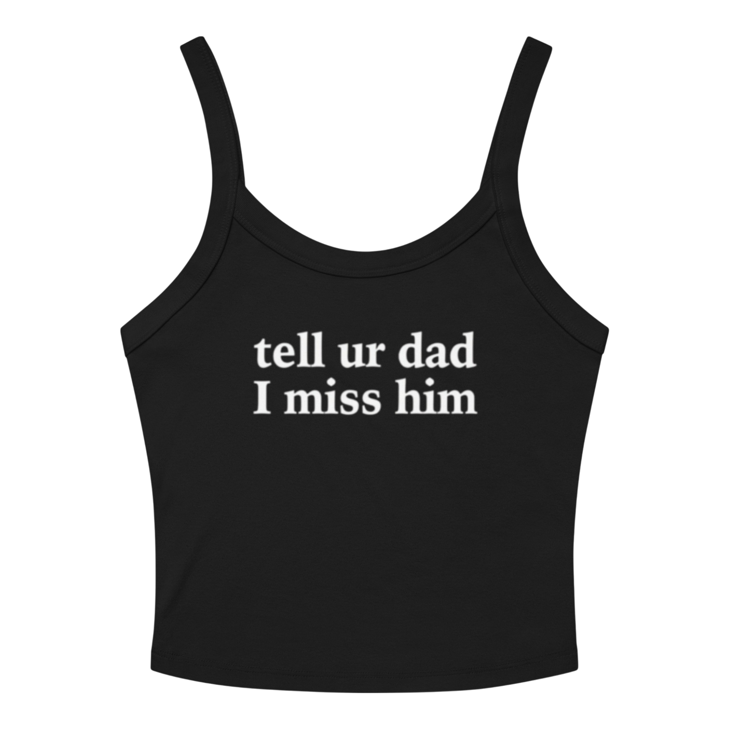 TELL UR DAD I MISS HIM TANK