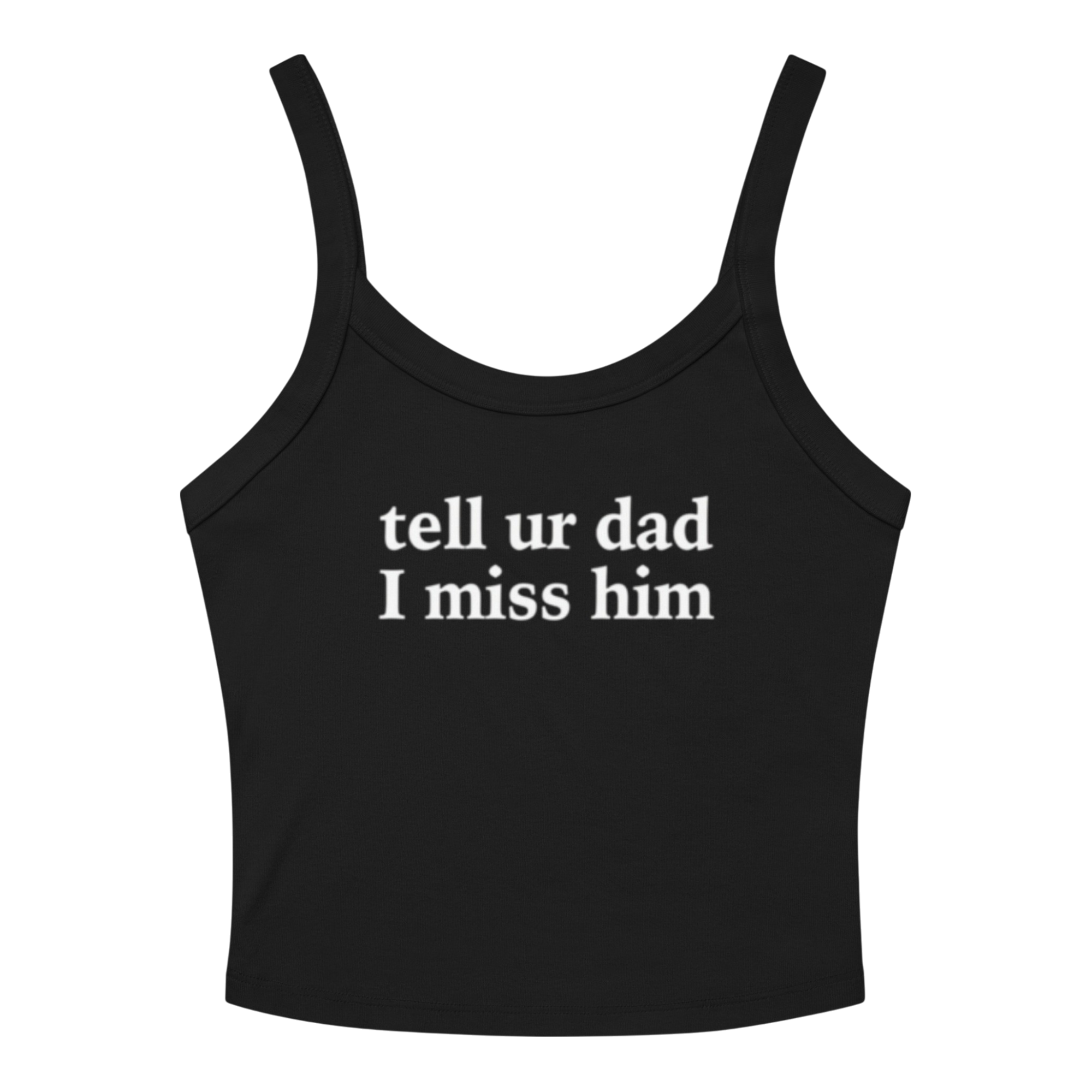 TELL UR DAD I MISS HIM TANK