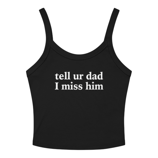 TELL UR DAD I MISS HIM TANK