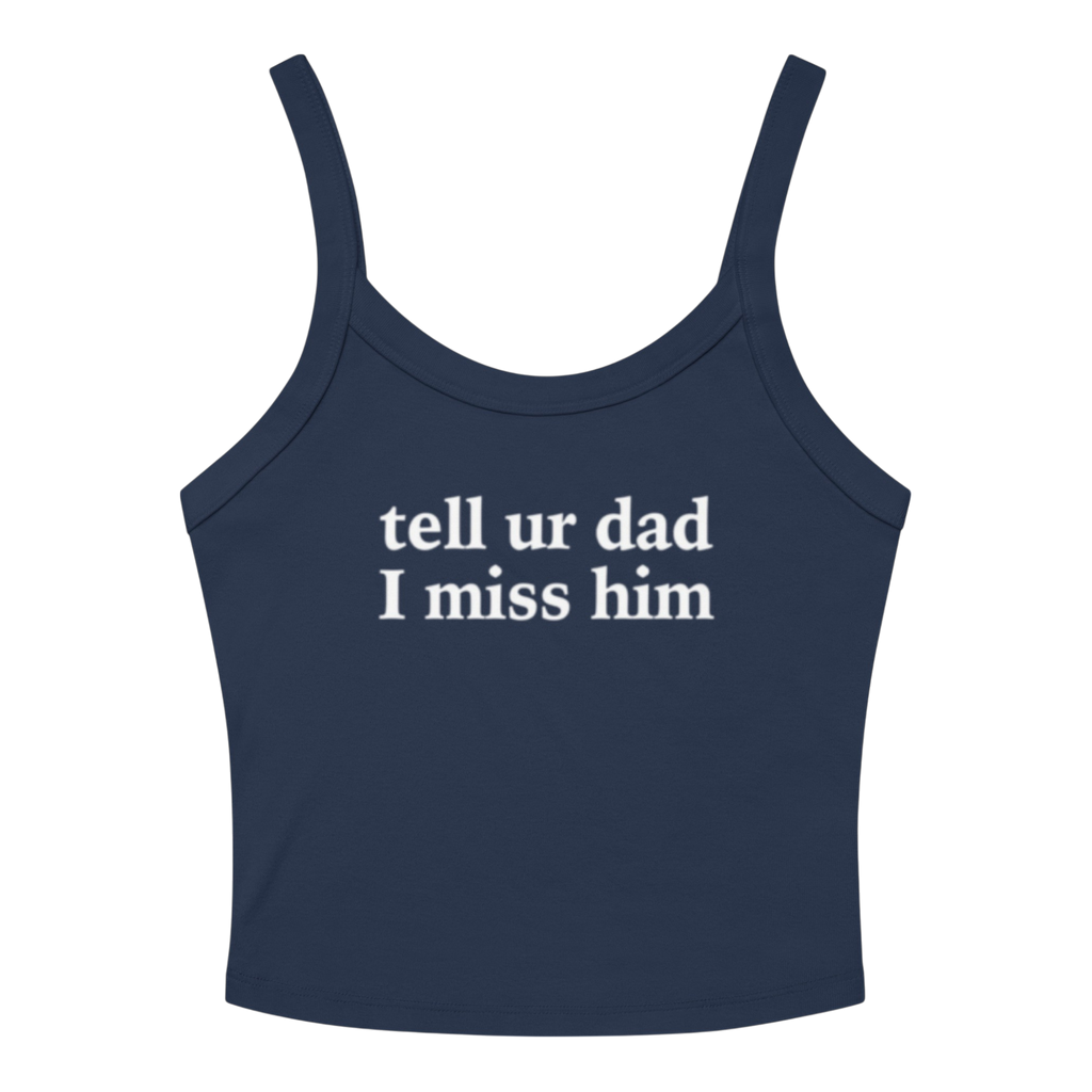 TELL UR DAD I MISS HIM TANK