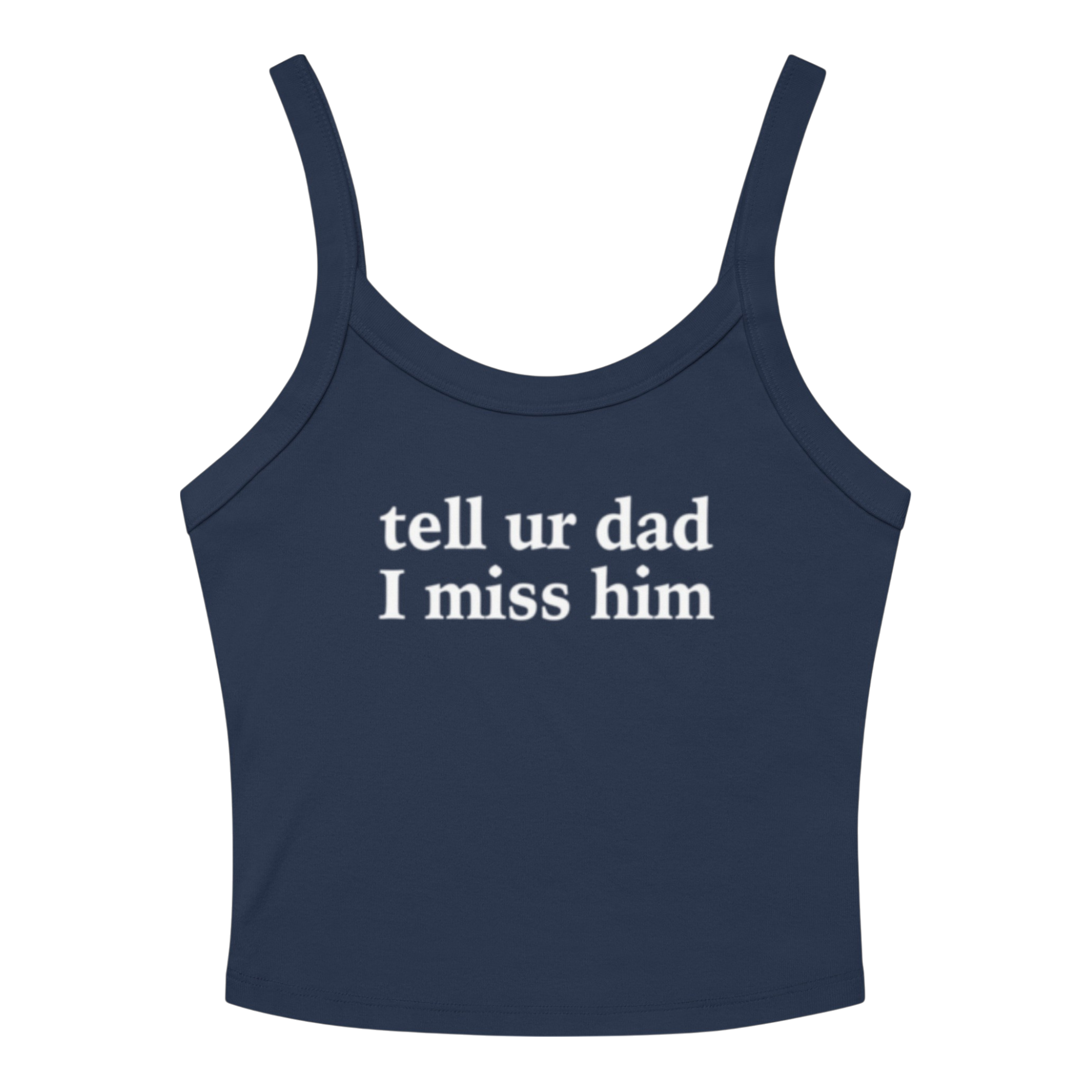 TELL UR DAD I MISS HIM TANK