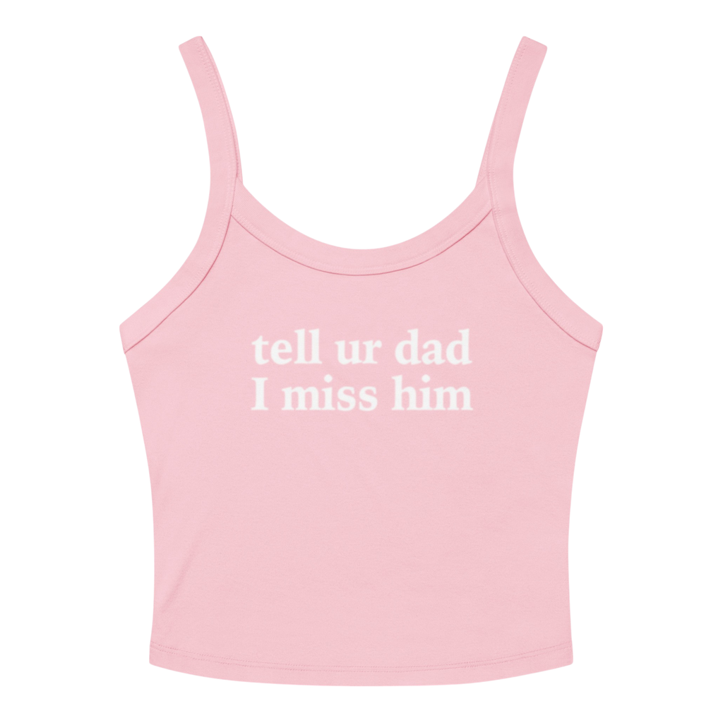 TELL UR DAD I MISS HIM TANK
