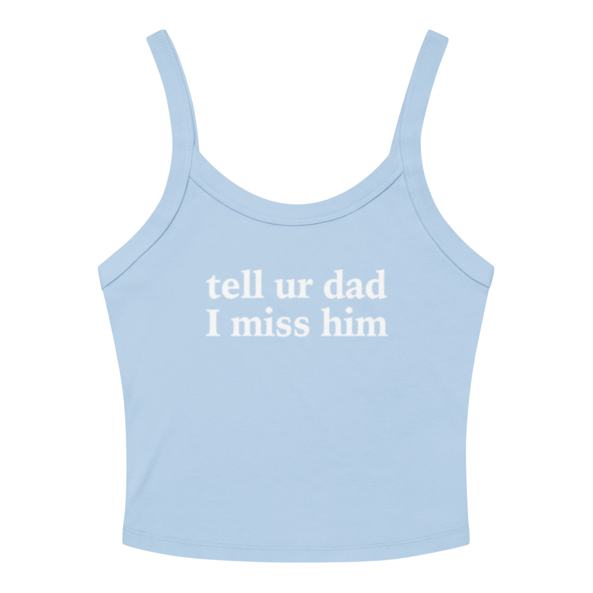TELL UR DAD I MISS HIM TANK
