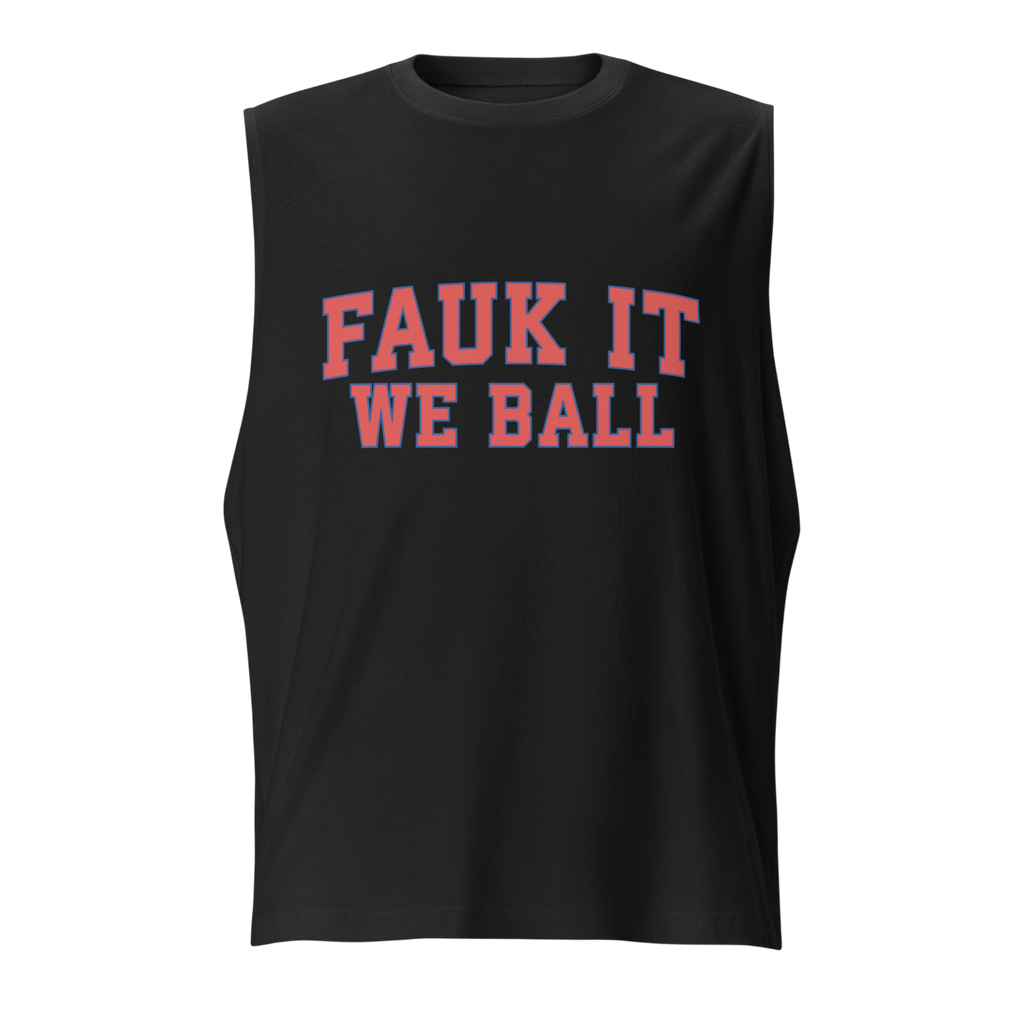 FAUK IT WE BALL TANK
